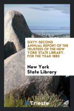 Sixty-Second Annual Report of the Trustees of the New York State Library. for the Year 1880 af New York State Library