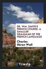 Dr. Wm. Smith's French Course. a Smaller Grammar of the French Language af Charles Heron Wall