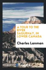 Tour to the River Saguenay, in Lower Canada af Charles Lanman