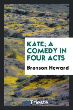 Kate; A Comedy in Four Acts af Bronson Howard