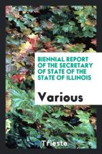 Biennial Report of the Secretary of State of the State of Illinois af Various