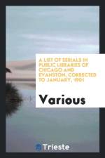 List of Serials in Public Libraries of Chicago and Evanston, Corrected to January, 1901 af Various