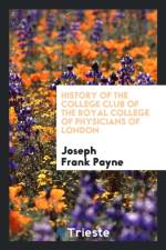 History of the College Club of the Royal College of Physicians of London af Joseph Frank Payne