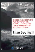 Brief Memoir with Portions of the Diary, Letters and Other Remains of Eliza Southall af Eliza Southall
