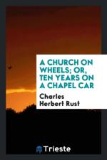 Church on Wheels; Or, Ten Years on a Chapel Car af Charles Herbert Rust