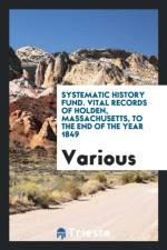 Systematic History Fund. Vital Records of Holden, Massachusetts, to the End of the Year 1849 af Various