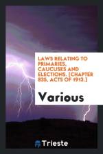 Laws Relating to Primaries, Caucuses and Elections. [chapter 835, Acts of 1913.] af Various