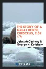 Story of a Great Horse, Cresceus, 2 af John Mccartney