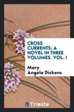 Cross Currents; A Novel in Three Volumes. Vol. I af Mary Angela Dickens