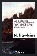 AIDS to Engineers' Examinations. Prepared for Applicants of All Grades, with Questions and Answers af N Hawkins