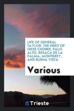 Life of General Taylor, the Hero of Okee Chobee, Palo Alto, Resaca de la Palma, Monterey, and Buena Vista af Various