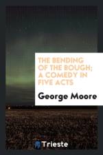 Bending of the Bough; A Comedy in Five Acts af George Moore