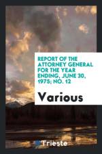 Report of the Attorney General for the Year Ending, June 30, 1975; No. 12 af Various