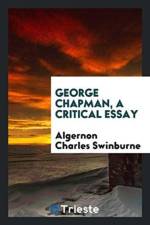 George Chapman, a Critical Essay af Algernon Charles Swinburne