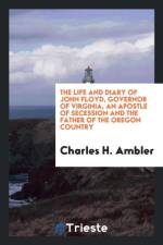 Life and Diary of John Floyd, Governor of Virginia, an Apostle of Secession and the Father of the Oregon Country af Charles H Ambler