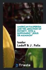 American Pauperism and the Abolition of Poverty, with a Supplement Jesus or Mammon af Isador Ladoff