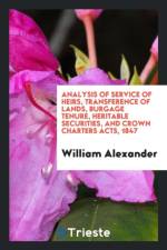 Analysis of Service of Heirs, Transference of Lands, Burgage Tenure, Heritable Securities, and Crown Charters Acts, 1847 af William (University of California Davis USA) Alexander