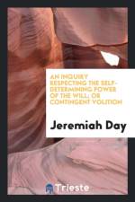 Inquiry Respecting the Self-Determining Power of the Will; Or Contingent Volition af Jeremiah Day