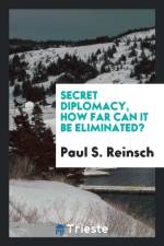 Secret Diplomacy. How Far Can It Be Eliminated? af Paul S Reinsch