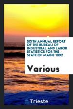 Sixth Annual Report of the Bureau of Industrial and Labor Statistics for the State of Maine 1892 af Various