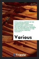 Fifth Annual Report of the Massachusetts Bar Association, Containing the Chapter and By-Laws, a List of Officers and Members and the Proceedings at the Fifth Annual Meeting. Volume V af Various