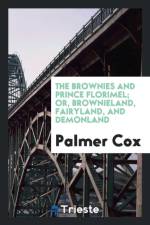 Brownies and Prince Florimel; Or, Brownieland, Fairyland, and Demonland af Palmer Cox