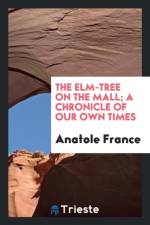 Elm-Tree on the Mall; A Chronicle of Our Own Times af Anatole France