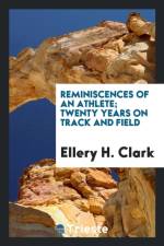 Reminiscences of an Athlete; Twenty Years on Track and Field af Ellery H Clark