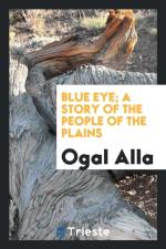 Blue Eye. a Story of the People of the Plains af Ogal Alla