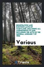 Registration and Election Laws of Maryland. Including All Amendments to and Including the Acts of the General Assembly of 1906 af Various