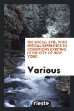 Social Evil, with Special Reference to Conditions Existing in the City of New York af Various