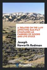 Treatise on the Law Affecting Railway Companies as Carriers of Goods and Live Stock af Joseph Haworth Redman