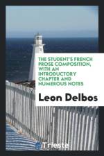 Student's French Prose Composition, with an Introductory Chapter and Numerous Notes af Leon Delbos