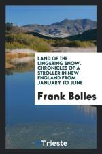 Land of the Lingering Snow. Chronicles of a Stroller in New England from January to June af Frank Bolles