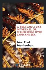 Year and a Day in the East, Or, Wanderings Over Land and Sea af Mrs Eliot Montauban