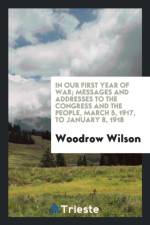 In Our First Year of War; Messages and Addresses to the Congress and the People, March 5, 1917, to January 8, 1918 af Woodrow Wilson