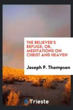 Believer's Refuge; Or, Meditations on Christ and Heaven