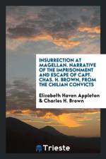 Insurrection at Magellan. Narrative of the Imprisonment and Escape of Capt. Chas. H. Brown, from the Chilian Convicts af Elizabeth Haven Appleton