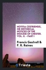 Notitia Cestriensis, or Historical Notices of the Diocese of Chester. Vol. II. - Part I af Francis Gastrell