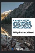 Manual of the Law of Mortgage of Real Estate for the Use of Students and Practitioners af Philip Foster Aldred