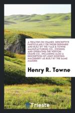 Treatise on Cranes. Descriptive Particularly or Those Designed and Built by the Yale & Towne Manufacturing Co., Owning and Operating the Weston Crane Co., Including Also a Description of Light Hoisting Machinery as Built by the Same Makers af Henry R Towne