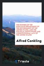 Powers of the Executive Department of the Government of the United States, and the Political Institutions and Constitutional Law of the United States af Alfred Conkling
