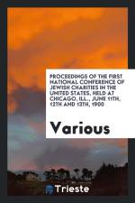 Proceedings of the First National Conference of Jewish Charities in the United States, Held at Chicago, Ill., June 11th, 12th and 13th, 1900 af Various