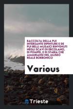 Raccolta Della Pui Intersante Dipinture E de Pui Belli Musaici Rinvenuti Negli Scavi Di Ercolano, Di Pompei, E Di Stabia Che Ammiransi Nel Museo Reale Borbonico af Various