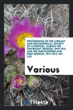 Proceedings of the Literary and Philosophical Society of Liverpool, During the Centenary Session, 1910-1911. and the One Hundred and First Session, 1911-1912. No. LXII af Various