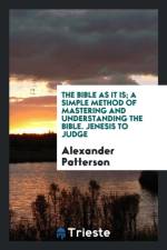 Bible as It Is; A Simple Method of Mastering and Understanding the Bible. Jenesis to Judge af Alexander Patterson