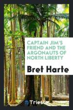 Captain Jim's Friend and the Argonauts of North Liberty af Bret Harte