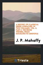 History of Classical Greek Literature, in Two Volumes, Vol. II, Part II. the Prose Writers, from Isocrates to Aristotle af J P Mahaffy
