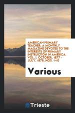 American Primary Teacher. a Monthly Magazine Devoted to the Interests of Primary Instruction in America. Vol. I. October, 1877 - July, 1878, Nos. 1-10 af Various