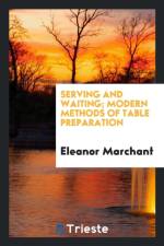 Serving and Waiting; Modern Methods of Table Preparation af Eleanor Marchant